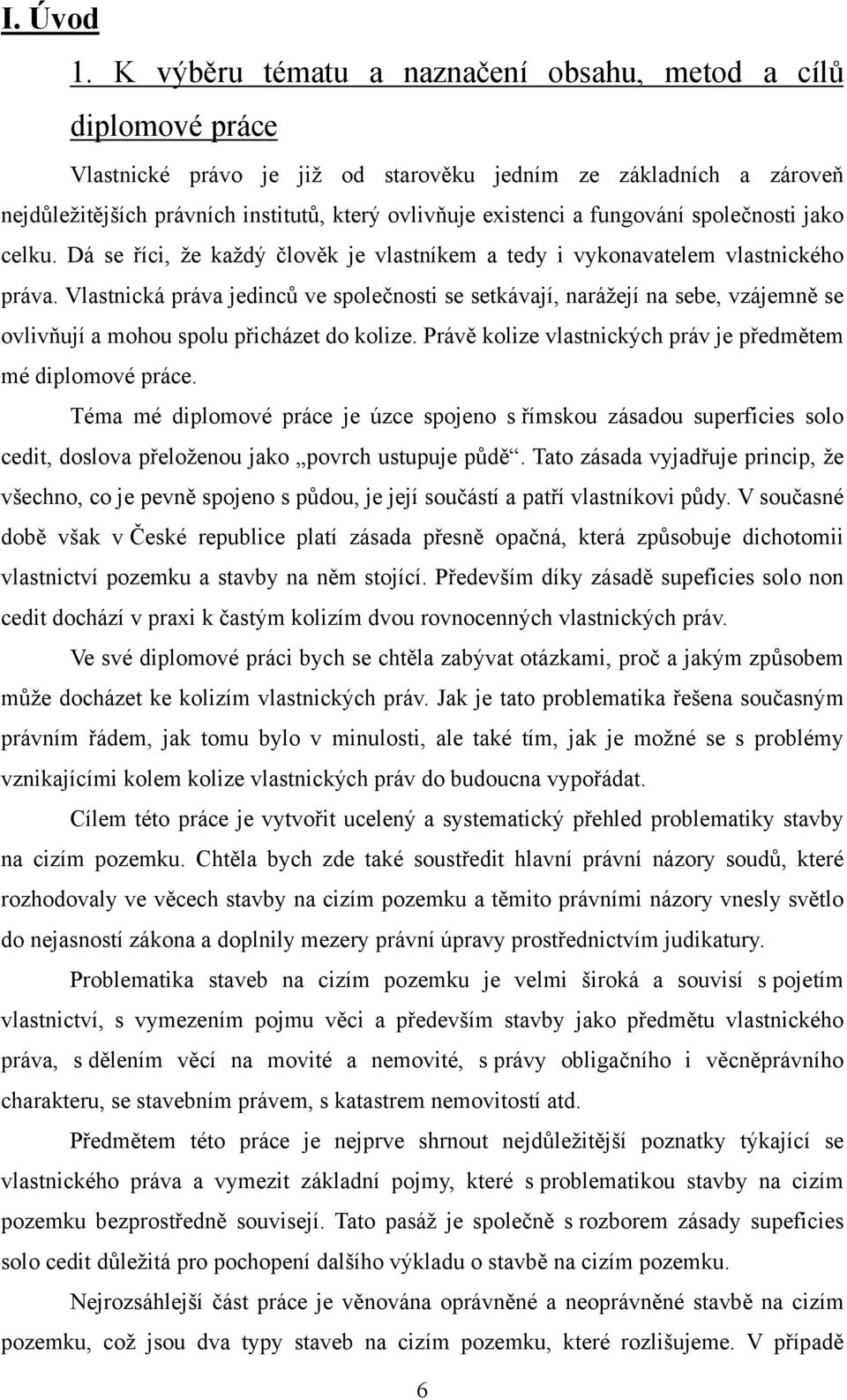 fungování společnosti jako celku. Dá se říci, že každý člověk je vlastníkem a tedy i vykonavatelem vlastnického práva.