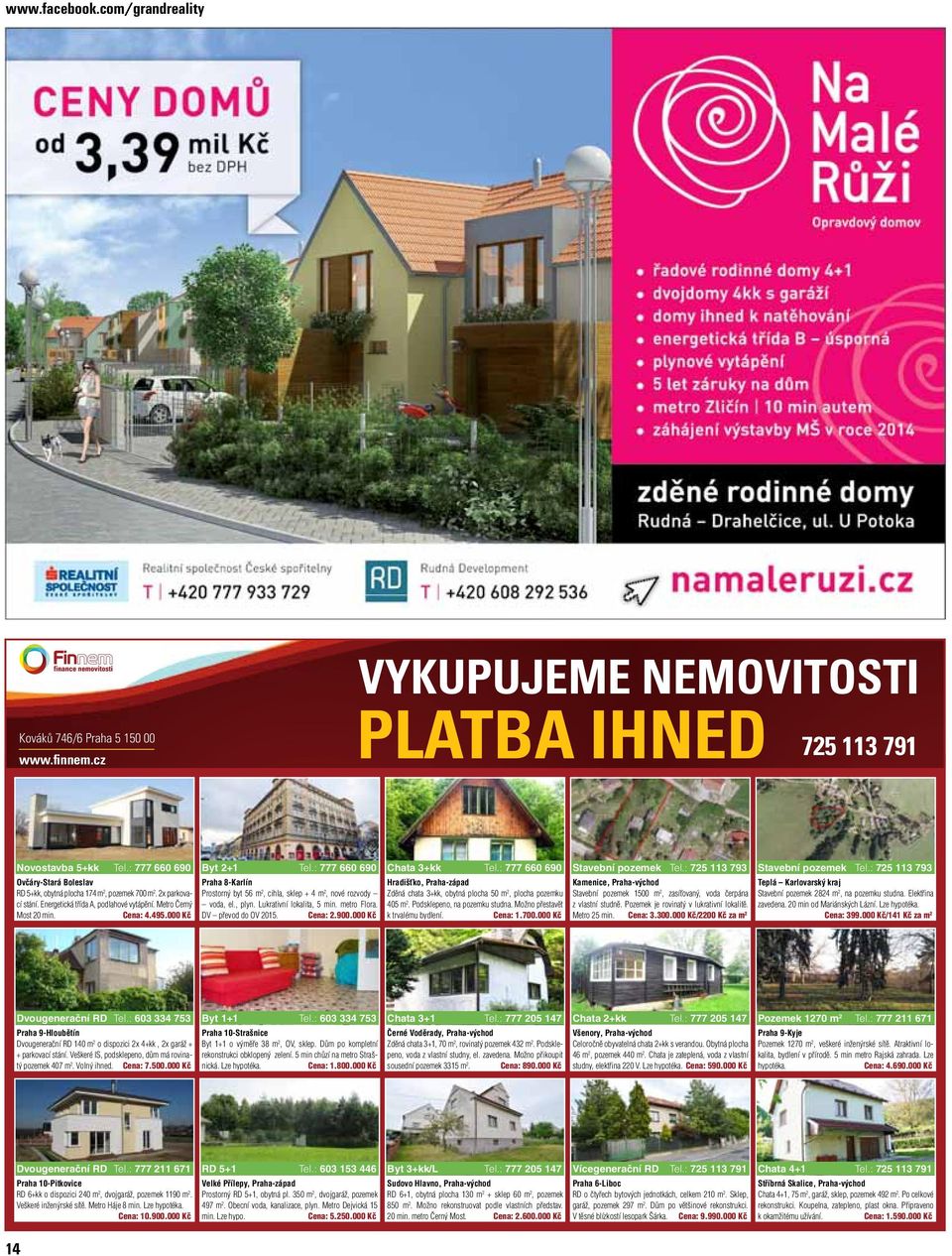 000 Kč Byt 2+1 Tel.: 777 660 690 Praha 8-Karlín Prostorný byt 56 m 2, cihla, sklep + 4 m 2, nové rozvody voda, el., plyn. Lukrativní lokalita, 5 min. metro Flora. DV převod do OV 2015. Cena: 2.900.