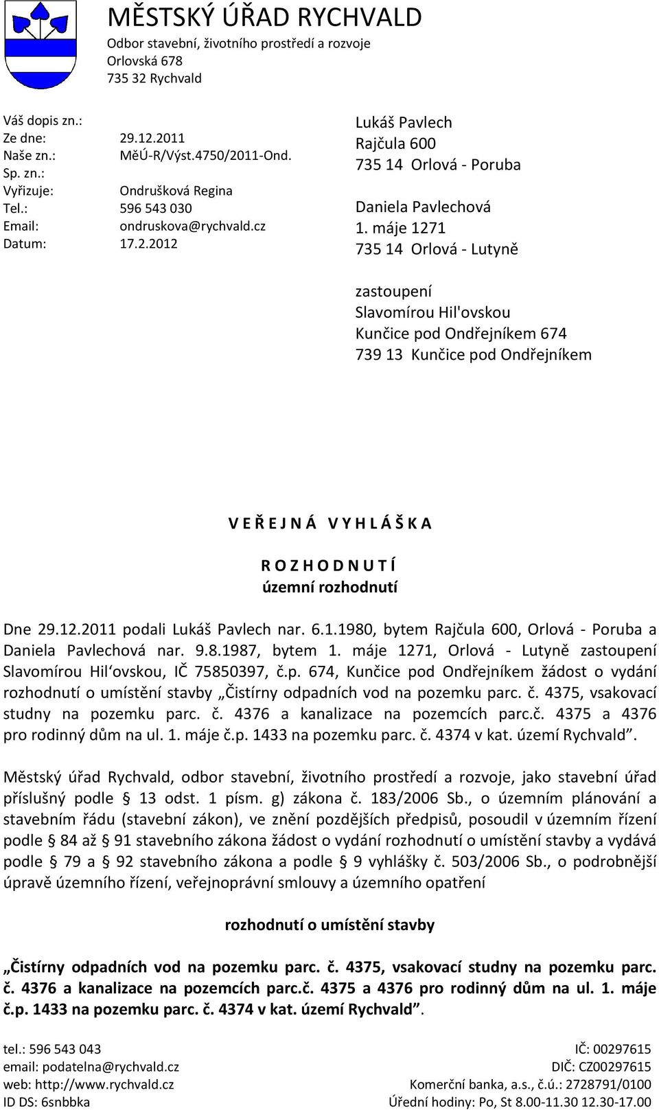 máje 1271 735 14 Orlová - Lutyně zastoupení Slavomírou Hil'ovskou Kunčice pod Ondřejníkem 674 739 13 Kunčice pod Ondřejníkem V E Ř E J N Á V Y H L Á Š K A R O Z H O D N U T Í územní rozhodnutí Dne 29.