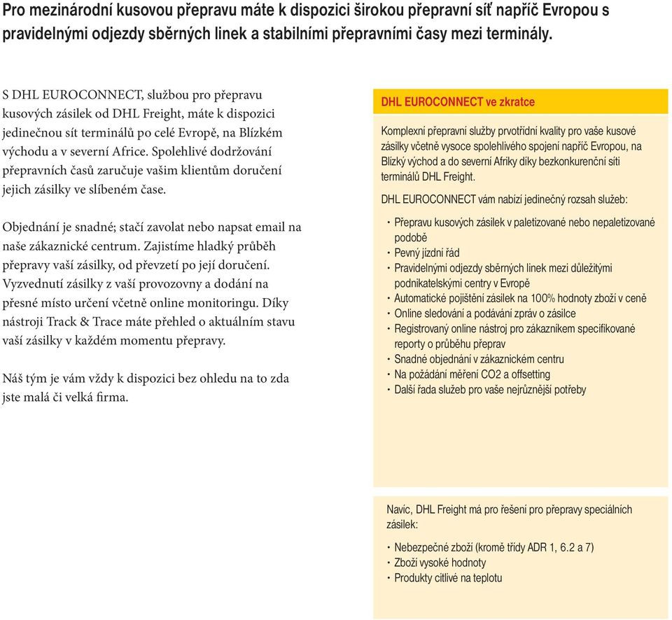 Objednání je snadné; stačí zavolat nebo napsat email na naše zákaznické centrum. Zajistíme hladký průběh přepravy vaší zásilky, od převzetí po její doručení.