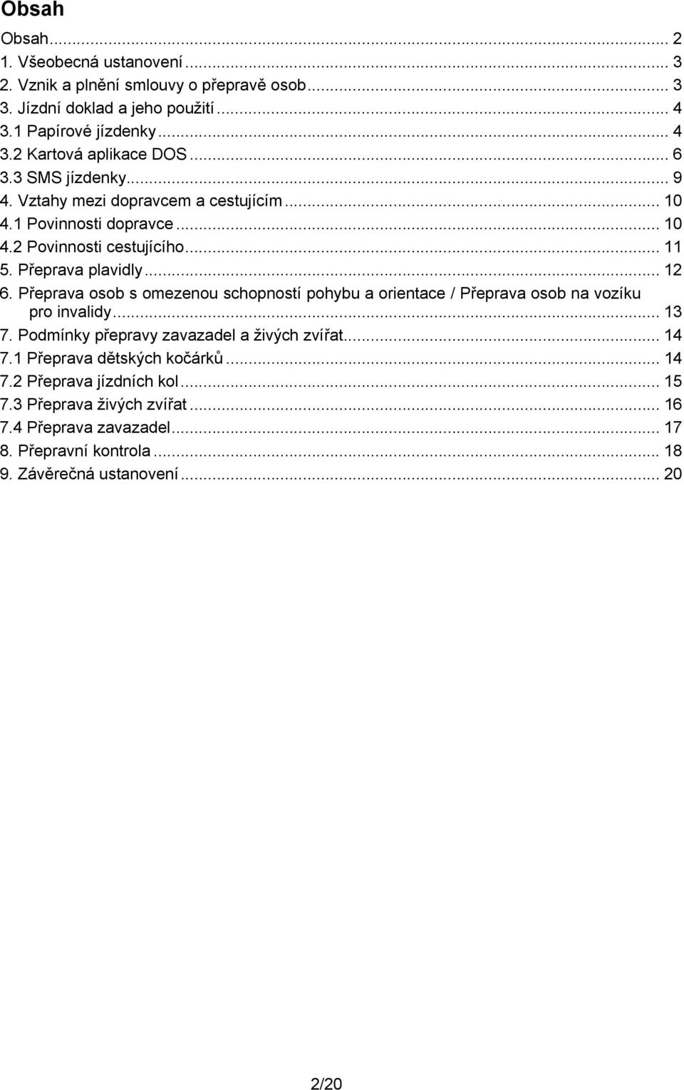 Přeprava osob s omezenou schopností pohybu a orientace / Přeprava osob na vozíku pro invalidy... 13 7. Podmínky přepravy zavazadel a živých zvířat... 14 7.