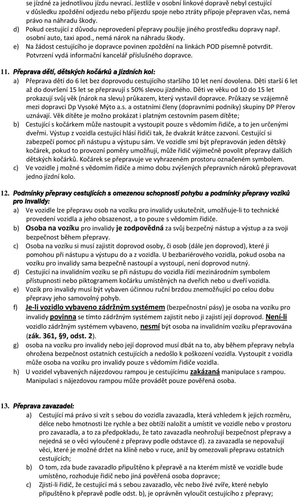 d) Pokud cestující z důvodu neprovedení přepravy použije jiného prostředku dopravy např. osobní auto, taxi apod., nemá nárok na náhradu škody.