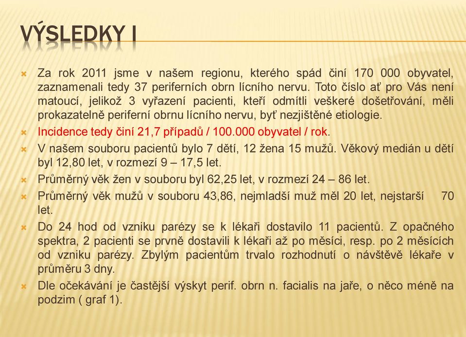 Incidence tedy činí 21,7 případů / 100.000 obyvatel / rok. V našem souboru pacientů bylo 7 dětí, 12 žena 15 mužů. Věkový medián u dětí byl 12,80 let, v rozmezí 9 17,5 let.