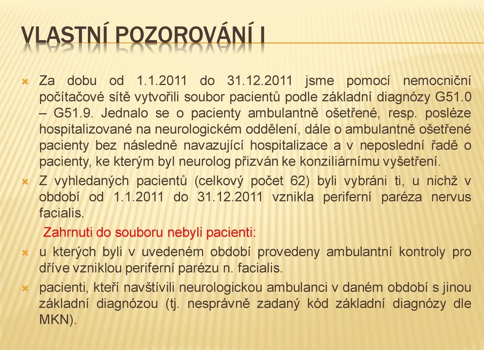 posléze hospitalizované na neurologickém oddělení, dále o ambulantně ošetřené pacienty bez následně navazující hospitalizace a v neposlední řadě o pacienty, ke kterým byl neurolog přizván ke