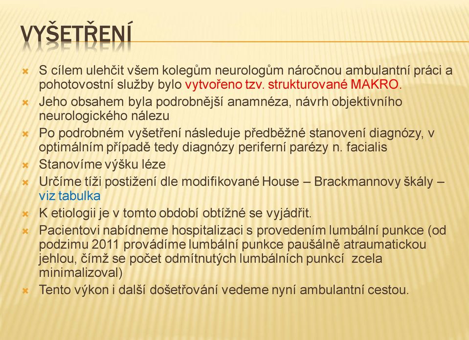 parézy n. facialis Stanovíme výšku léze Určíme tíži postižení dle modifikované House Brackmannovy škály viz tabulka K etiologii je v tomto období obtížné se vyjádřit.