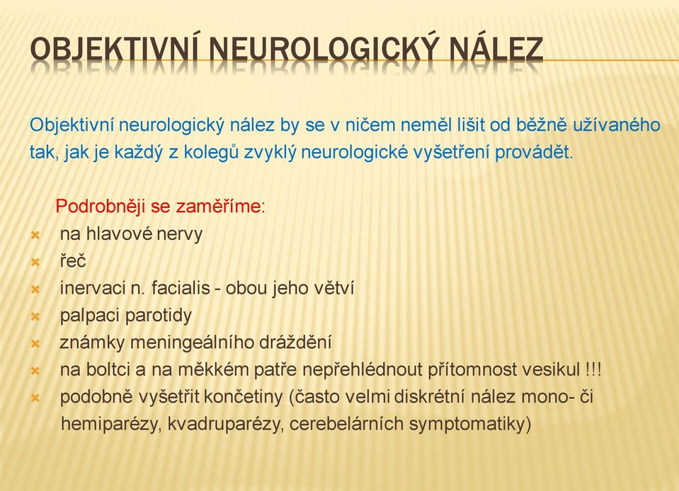 facialis - obou jeho větví palpaci parotidy známky meningeálního dráždění na boltci a na měkkém patře nepřehlédnout