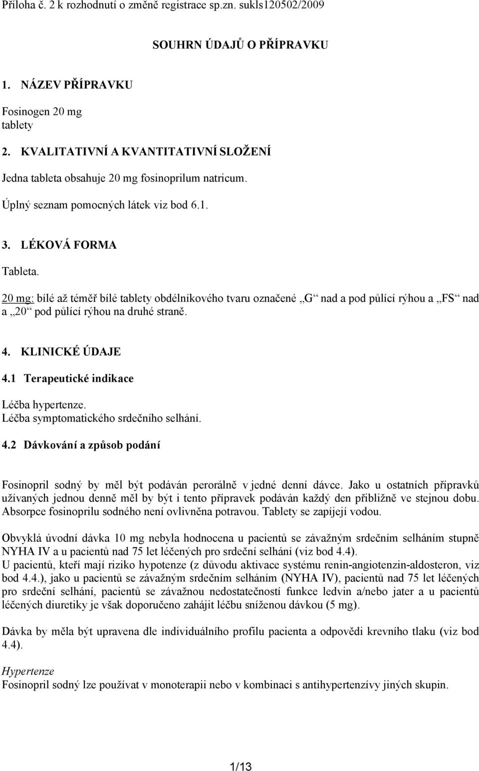 20 mg: bílé až téměř bílé tablety obdélníkového tvaru označené G nad a pod půlící rýhou a FS nad a 20 pod půlící rýhou na druhé straně. 4. KLINICKÉ ÚDAJE 4.1 Terapeutické indikace Léčba hypertenze.