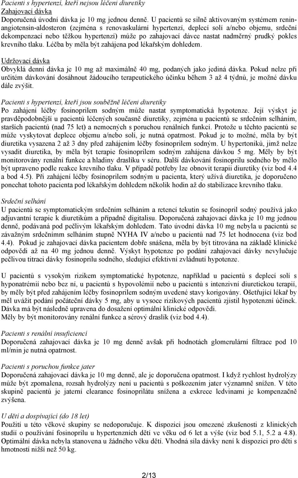 dávce nastat nadměrný prudký pokles krevního tlaku. Léčba by měla být zahájena pod lékařským dohledem. Udržovací dávka Obvyklá denní dávka je 10 mg až maximálně 40 mg, podaných jako jediná dávka.