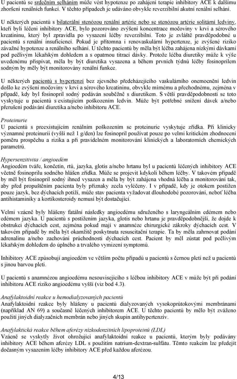 sérového kreatininu, který byl zpravidla po vysazení léčby reverzibilní. Toto je zvláště pravděpodobné u pacientů s renální insuficiencí.