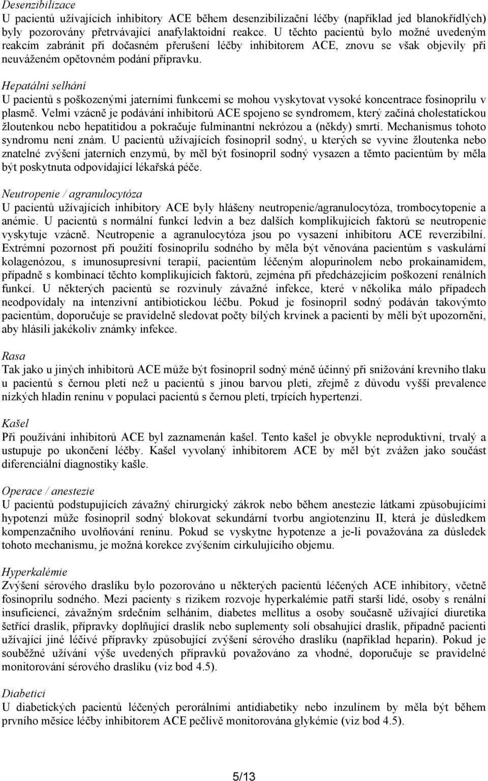 Hepatální selhání U pacientů s poškozenými jaterními funkcemi se mohou vyskytovat vysoké koncentrace fosinoprilu v plasmě.