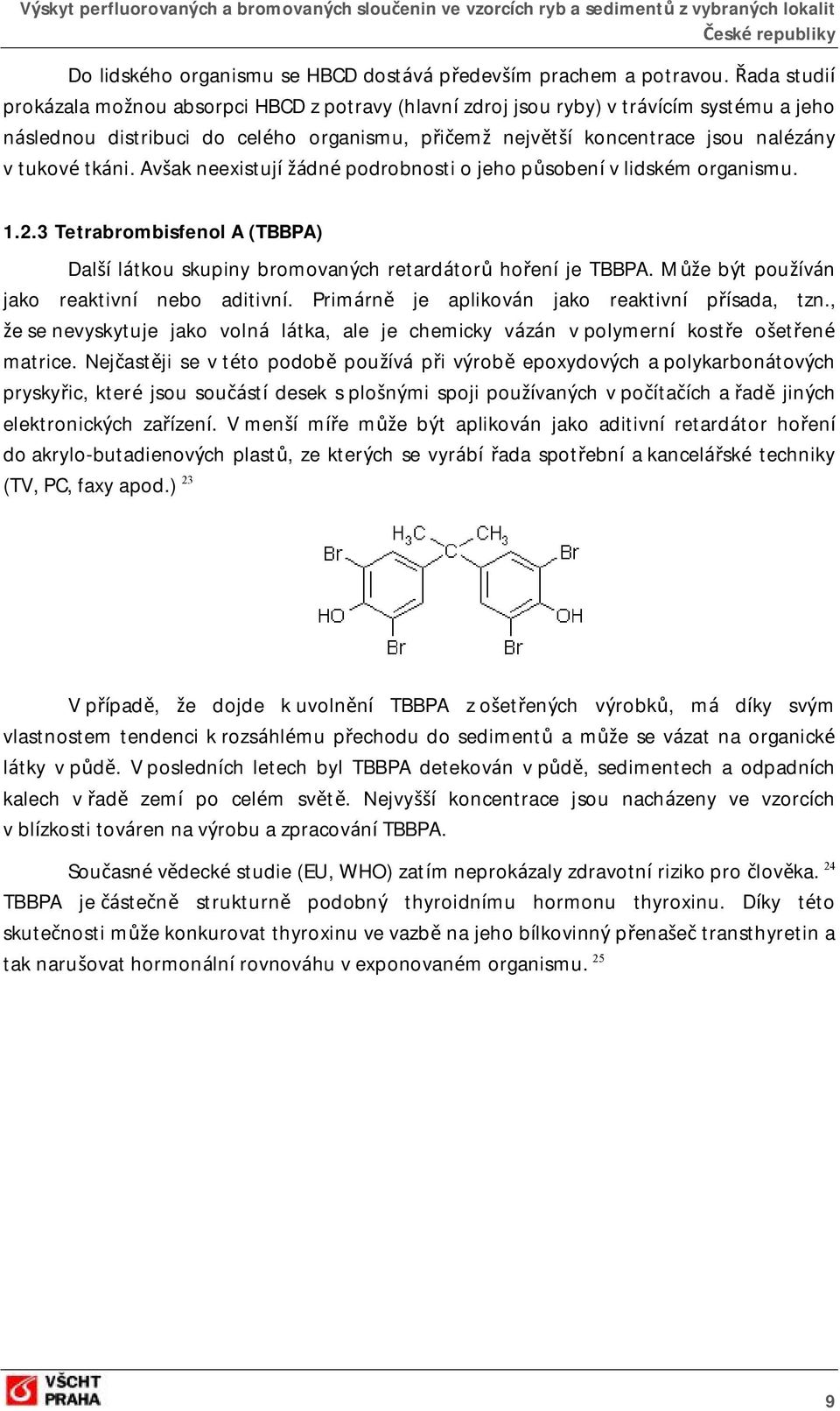 tkáni. Avšak neexistují žádné podrobnosti o jeho působení v lidském organismu. 1.2.3 Tetrabrombisfenol A (TBBPA) Další látkou skupiny bromovaných retardátorů hoření je TBBPA.