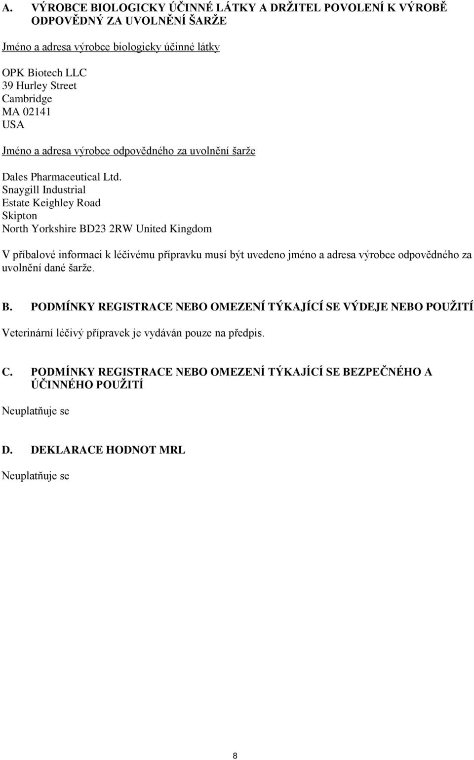 Snaygill Industrial Estate Keighley Road Skipton North Yorkshire BD23 2RW United Kingdom V příbalové informaci k léčivému přípravku musí být uvedeno jméno a adresa výrobce odpovědného