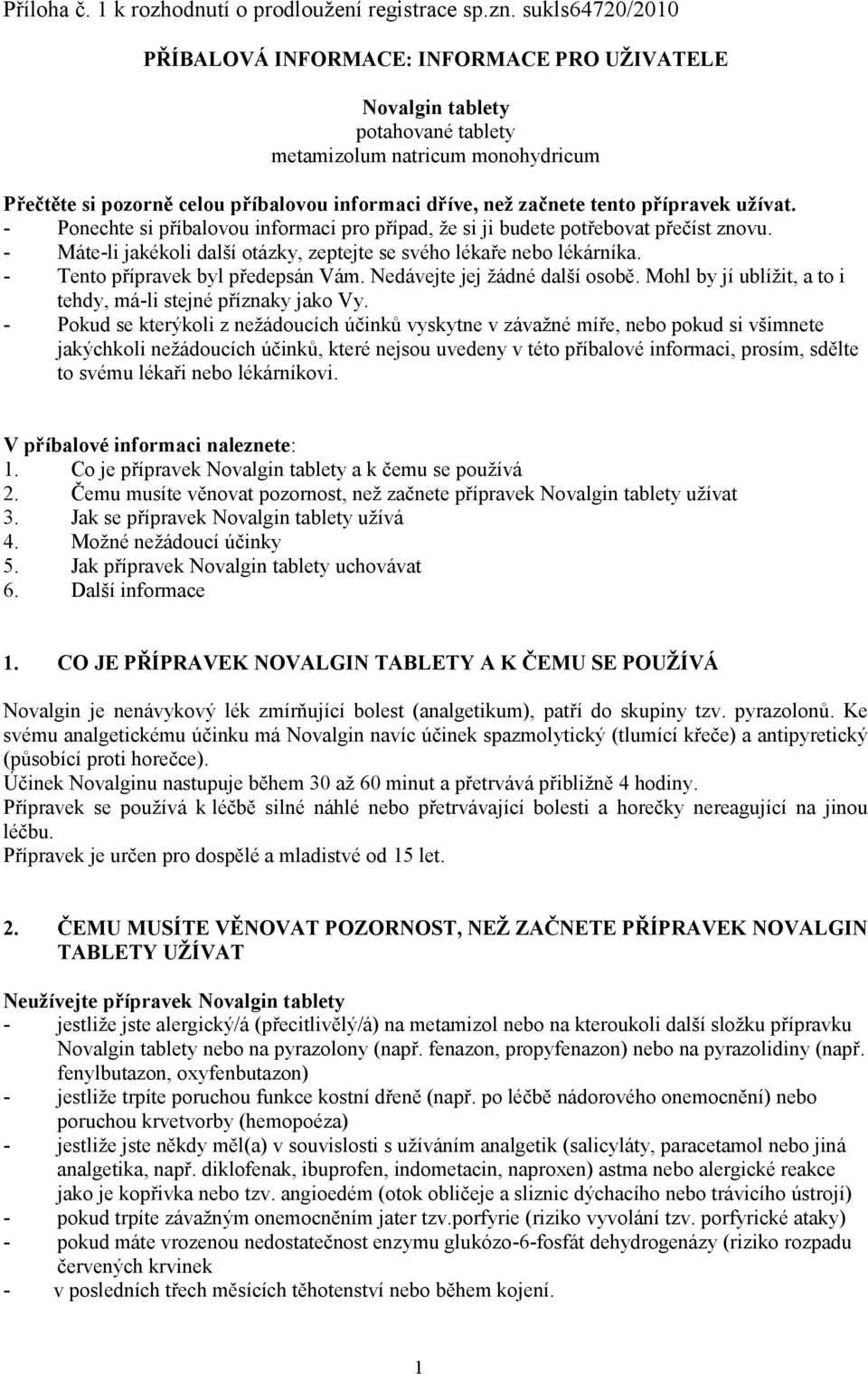 tento přípravek užívat. - Ponechte si příbalovou informaci pro případ, že si ji budete potřebovat přečíst znovu. - Máte-li jakékoli další otázky, zeptejte se svého lékaře nebo lékárníka.