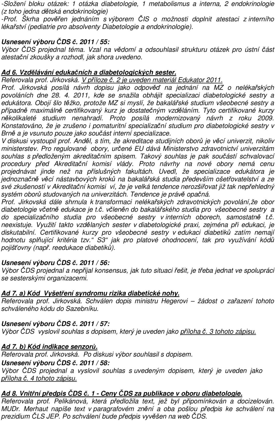 2011 / 55: Výbor ČDS projednal téma. Vzal na vědomí a odsouhlasil strukturu otázek pro ústní část atestační zkoušky a rozhodl, jak shora uvedeno. Ad 6. Vzdělávání edukačních a diabetologických sester.