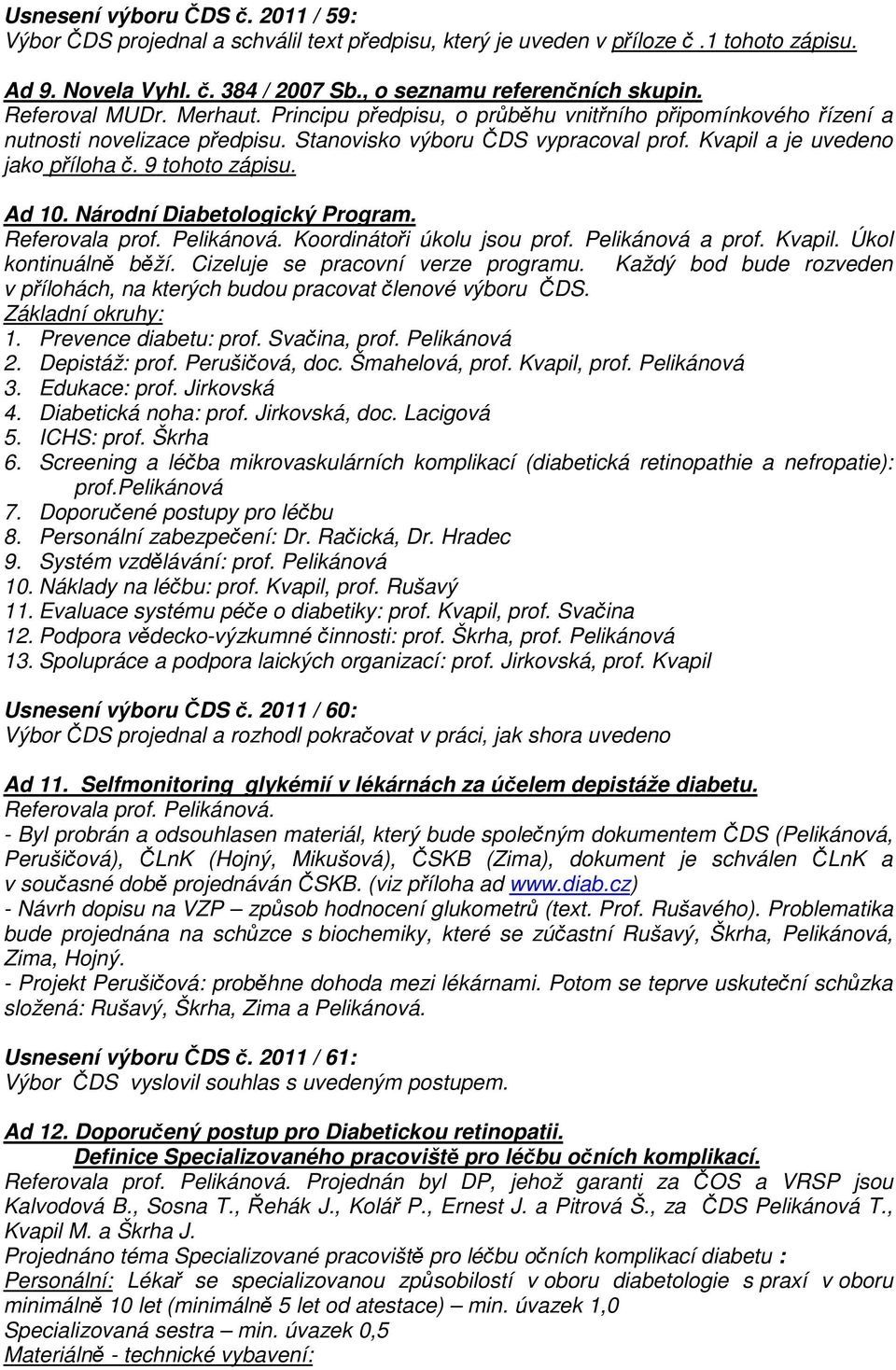 9 tohoto zápisu. Ad 10. Národní Diabetologický Program. Referovala prof. Pelikánová. Koordinátoři úkolu jsou prof. Pelikánová a prof. Kvapil. Úkol kontinuálně běží.