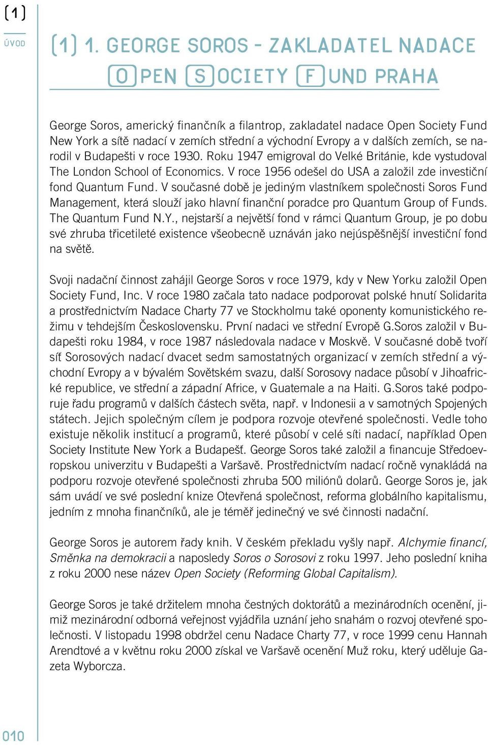 Roku 1947 emigroval do Velké Británie, kde vystudoval The London School of Economics. V roce 1956 ode el do USA a zaloïil zde investiãní fond Quantum.