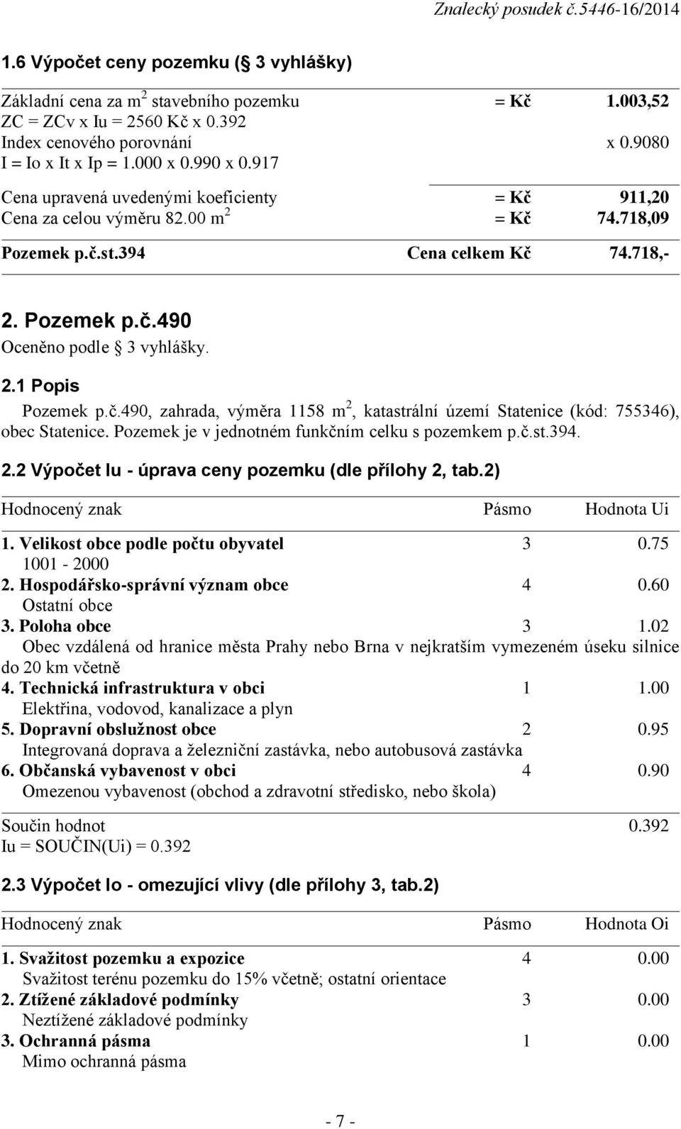 č.490, zahrada, výměra 1158 m 2, katastrální území Statenice (kód: 755346), obec Statenice. Pozemek je v jednotném funkčním celku s pozemkem p.č.st.394. 2.2 Výpočet Iu - úprava ceny pozemku (dle přílohy 2, tab.