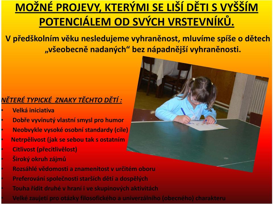 NĚTERÉ TYPICKÉ ZNAKY TĚCHTO DĚTÍ : Velká iniciativa Dobře vyvinutý vlastní smysl pro humor Neobvykle vysoké osobní standardy d (cíle) (íl) Netrpělivost (jak se