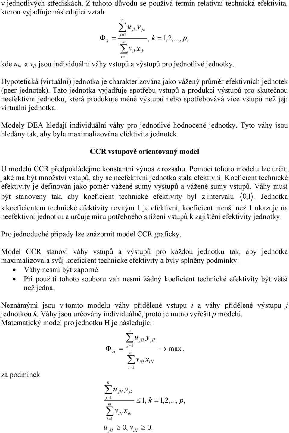 Tato jedotka jadřje sotřeb stů a rodkci ýstů ro sktečo eefektií jedotk, která rodkje éě ýstů ebo sotřeboáá íce stů ež její irtálí jedotka. Model DEA hledají idiidálí áh ro jedotlié hodoceé jedotk.