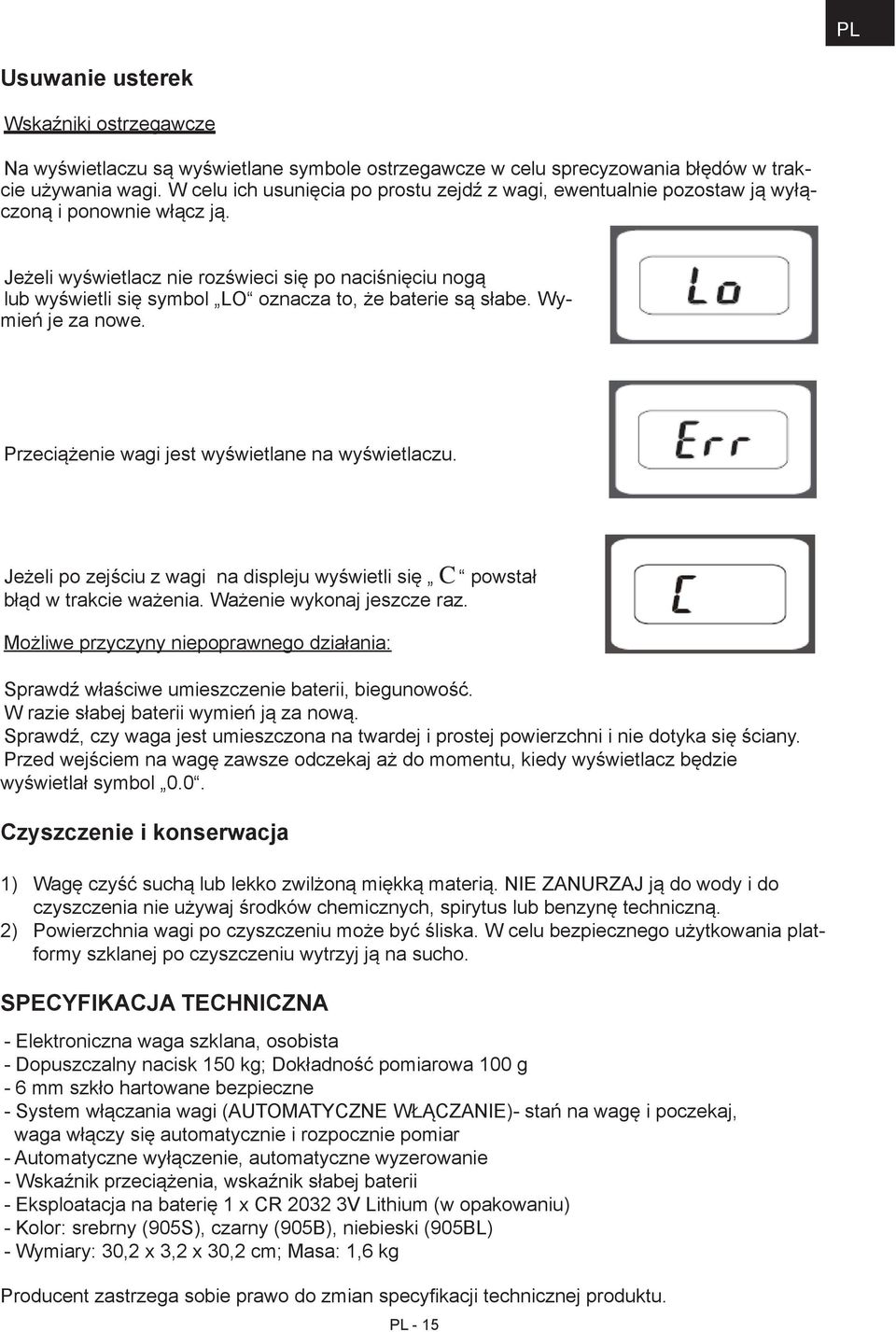 Jeżeli wyświetlacz nie rozświeci się po naciśnięciu nogą lub wyświetli się symbol LO oznacza to, że baterie są słabe. Wymień je za nowe. Przeciążenie wagi jest wyświetlane na wyświetlaczu.