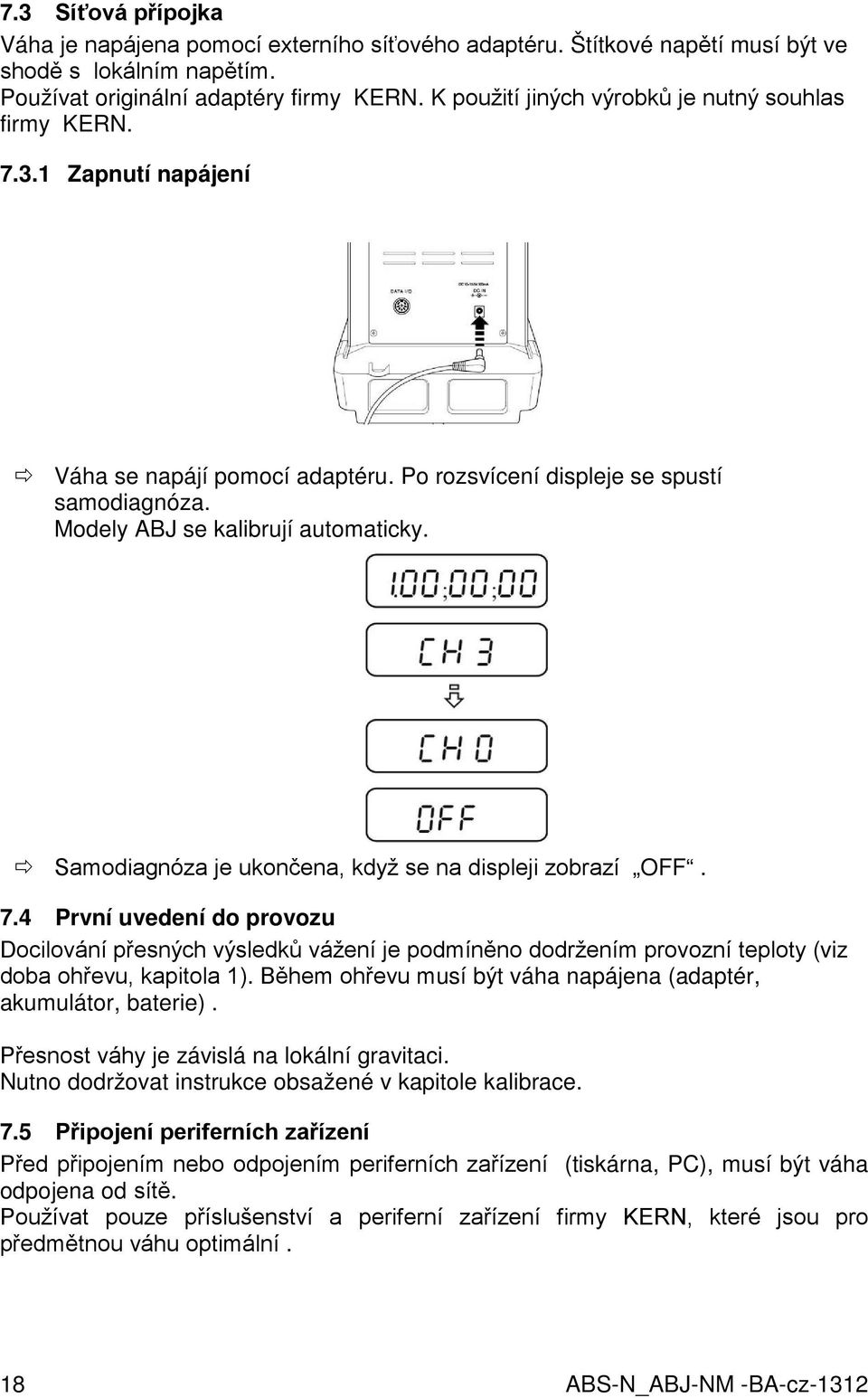 Samodiagnóza je ukončena, když se na displeji zobrazí OFF. 7.4 První uvedení do provozu Docilování přesných výsledků vážení je podmíněno dodržením provozní teploty (viz doba ohřevu, kapitola 1).