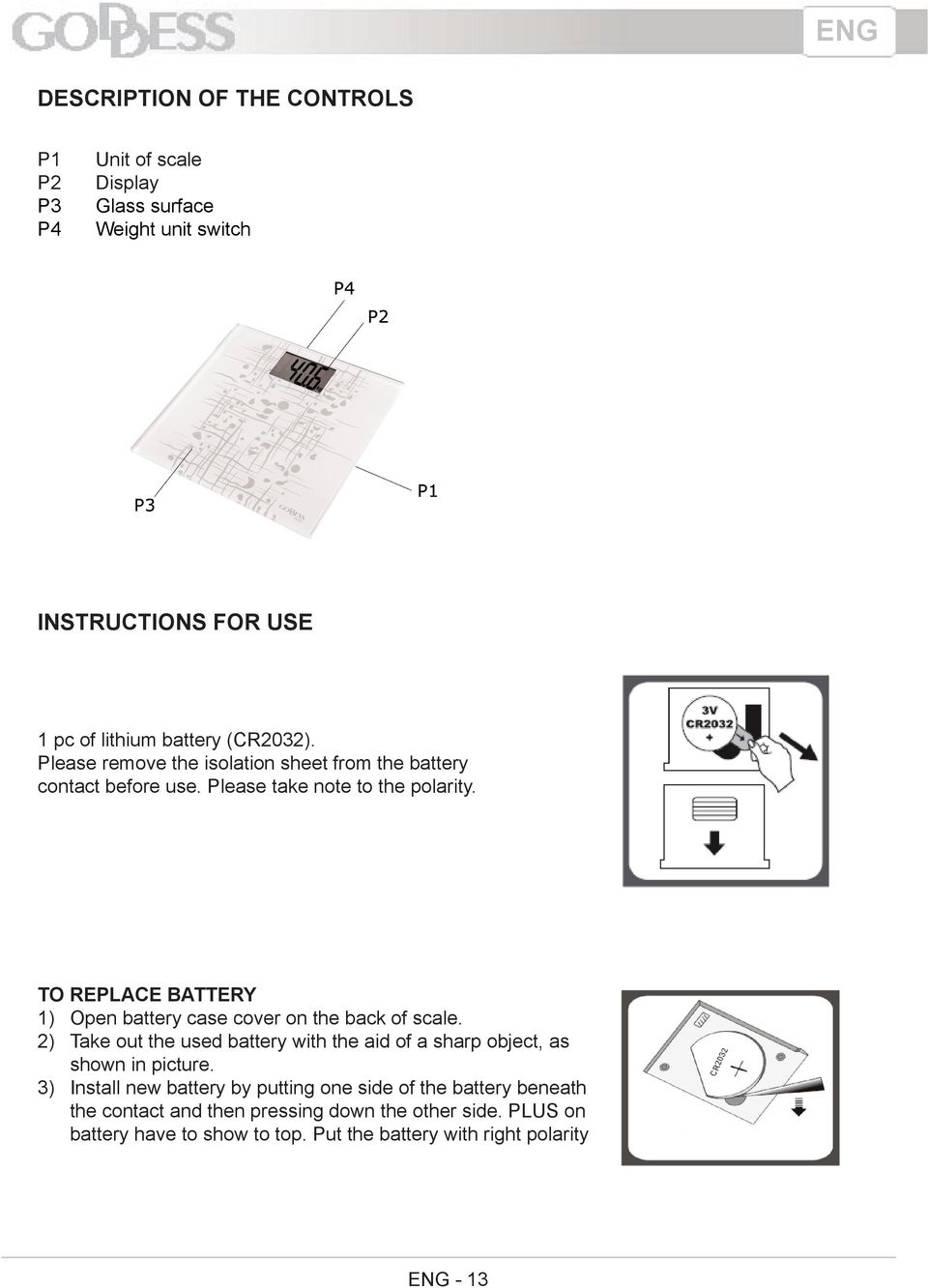 To replace battery 1) Open battery case cover on the back of scale. 2) Take out the used battery with the aid of a sharp object, as shown in picture.