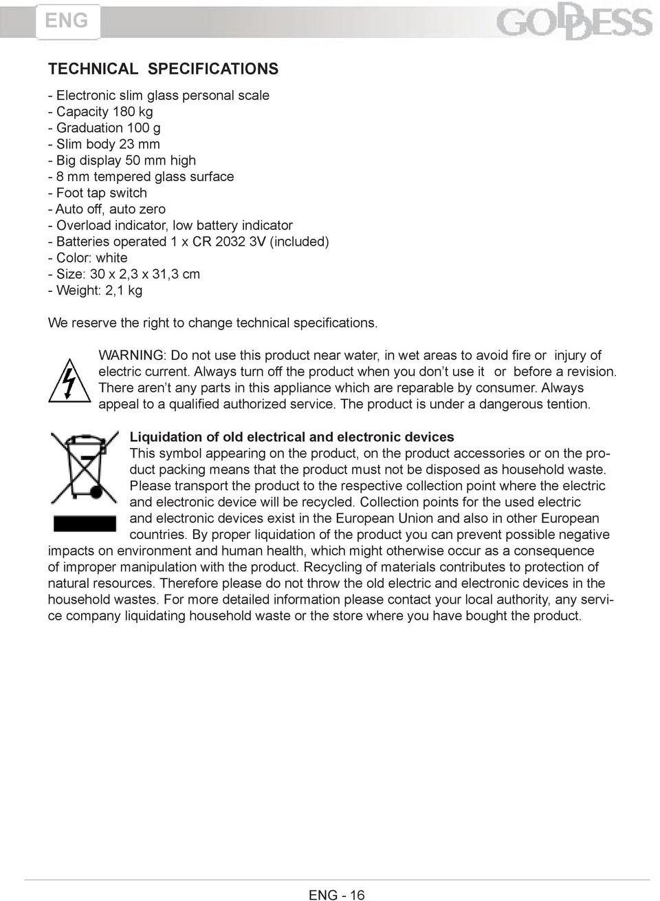 change technical specifications. WARNING: Do not use this product near water, in wet areas to avoid fire or injury of electric current.