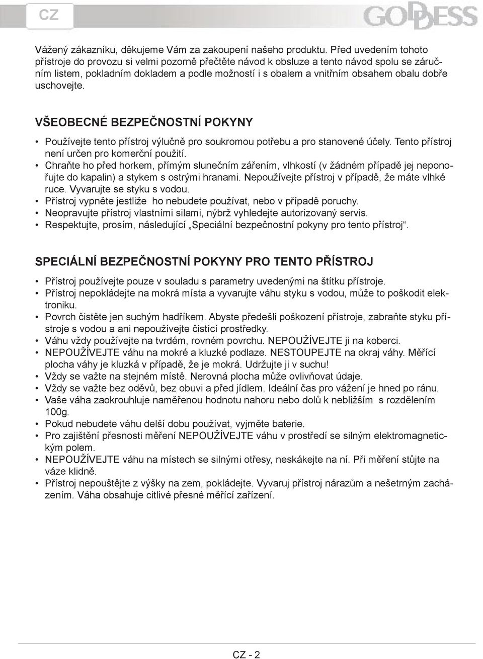 dobře uschovejte. Všeobecné bezpečnostní pokyny Používejte tento přístroj výlučně pro soukromou potřebu a pro stanovené účely. Tento přístroj není určen pro komerční použití.