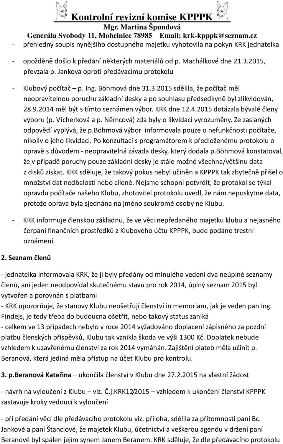 2014 měl být s tímto seznámen výbor. KRK dne 12.4.2015 dotázala bývalé členy výboru (p. Vicherková a p. Němcová) zda byly o likvidaci vyrozuměny. Ze zaslaných odpovědí vyplývá, že p.