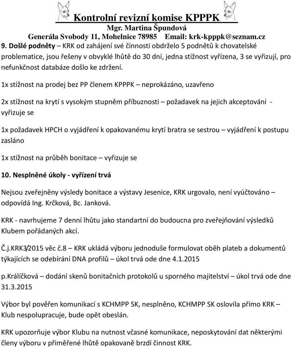 1x stížnost na prodej bez PP členem KPPPK neprokázáno, uzavřeno 2x stížnost na krytí s vysokým stupněm příbuznosti požadavek na jejich akceptování - vyřizuje se 1x požadavek HPCH o vyjádření k