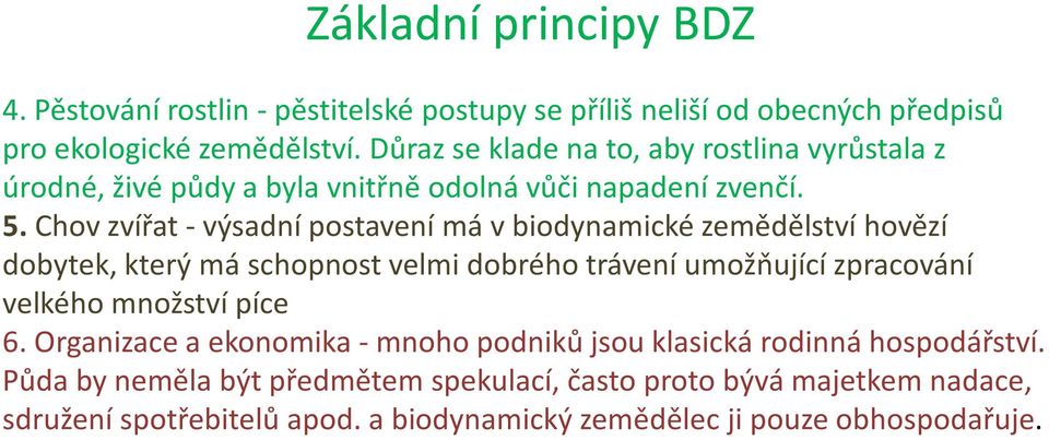 Chov zvířat -výsadní postavení má v biodynamické zemědělství hovězí dobytek, který má schopnost velmi dobrého trávení umožňující zpracování velkého množství