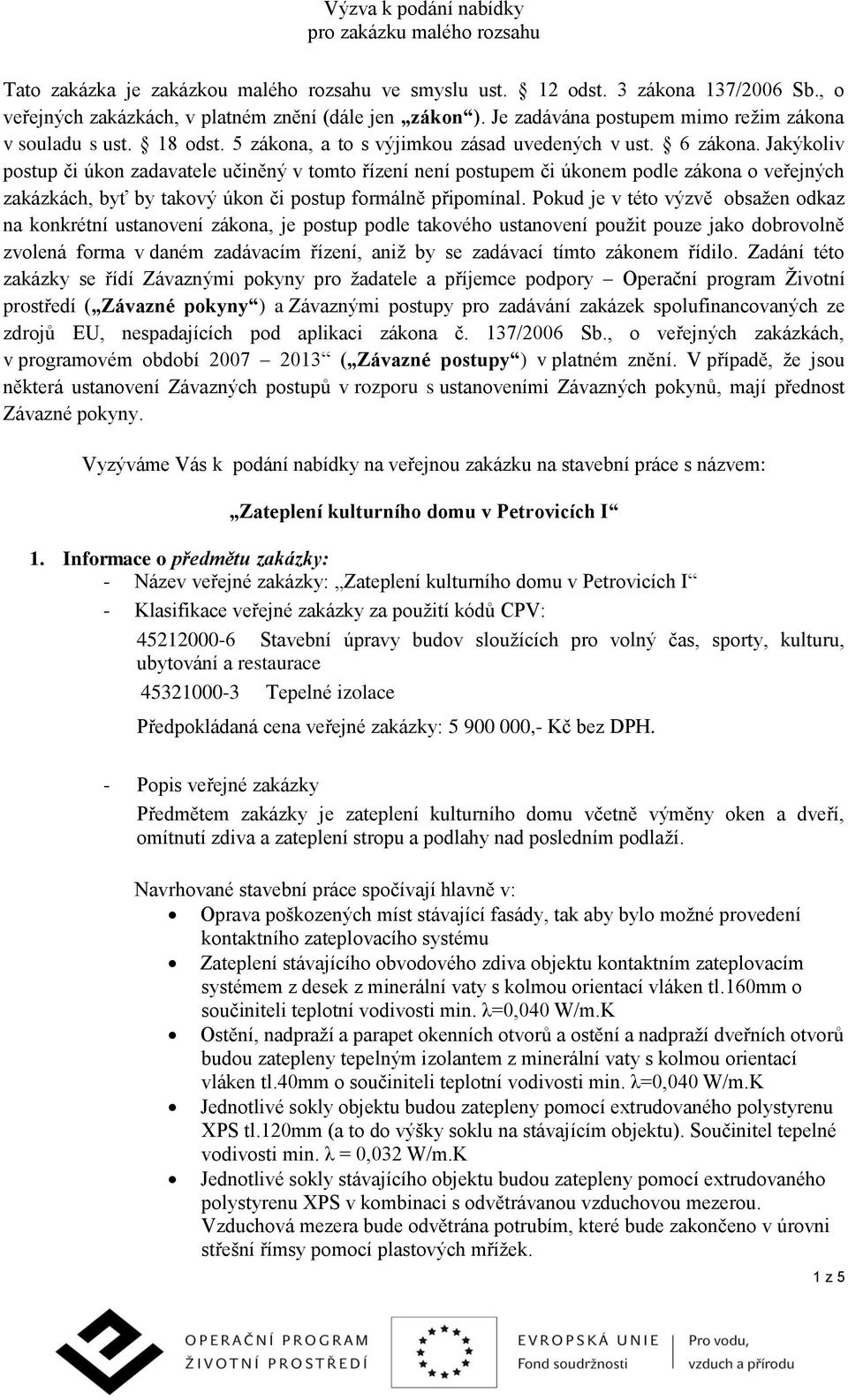 Jakýkoliv postup či úkon zadavatele učiněný v tomto řízení není postupem či úkonem podle zákona o veřejných zakázkách, byť by takový úkon či postup formálně připomínal.