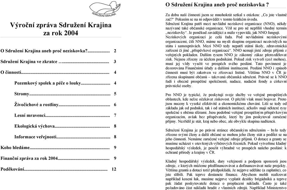 .. 9 Poděkování... 12 Za dobu naší činnosti jsem se mnohokrát setkal s otázkou: Co jste vlastně zač? Pokusím se na ni odpovědět v tomto krátkém úvodu.