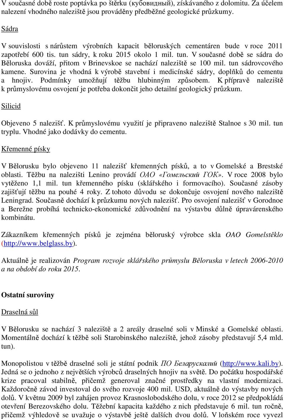 sádry, k roku 2015 okolo 1 mil. tun. V současné době se sádra do Běloruska dováží, přitom v Brinevskoe se nachází naleziště se 100 mil. tun sádrovcového kamene.