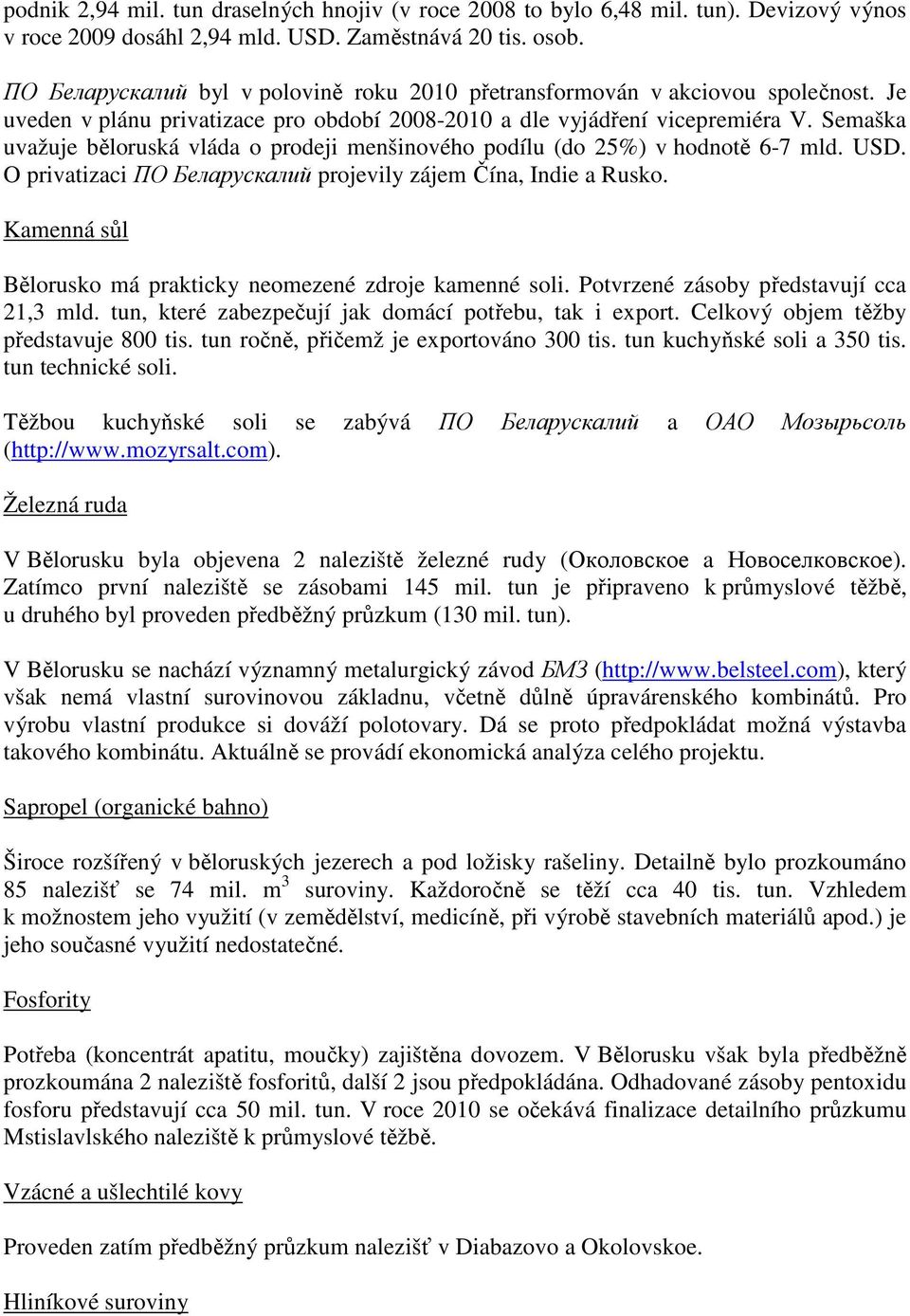 Semaška uvažuje běloruská vláda o prodeji menšinového podílu (do 25%) v hodnotě 6-7 mld. USD. O privatizaci ПО Беларускалий projevily zájem Čína, Indie a Rusko.