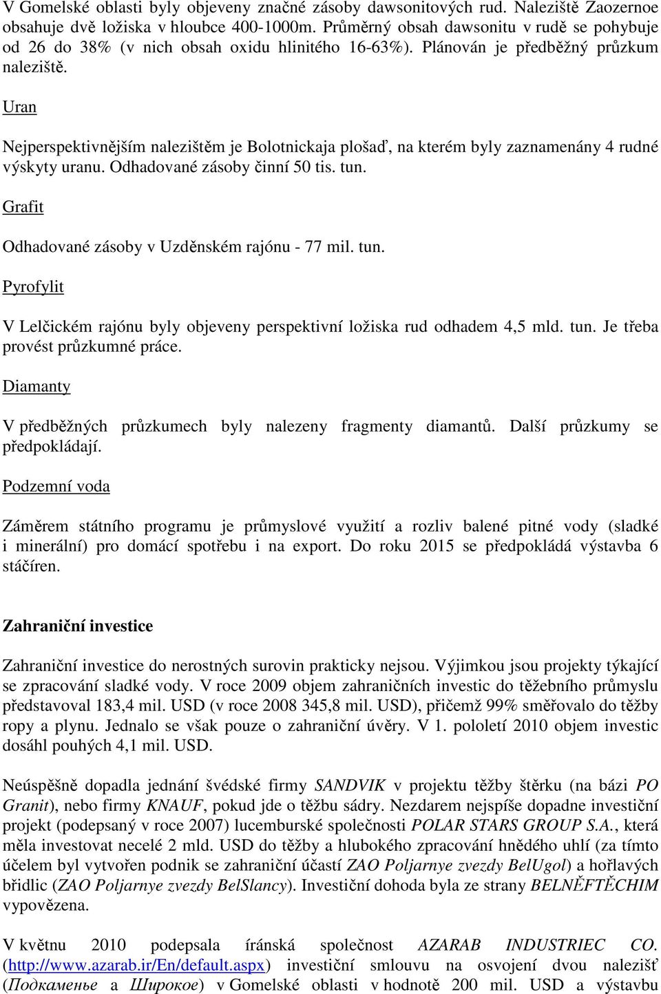 Uran Nejperspektivnějším nalezištěm je Bolotnickaja plošaď, na kterém byly zaznamenány 4 rudné výskyty uranu. Odhadované zásoby činní 50 tis. tun. Grafit Odhadované zásoby v Uzděnském rajónu - 77 mil.