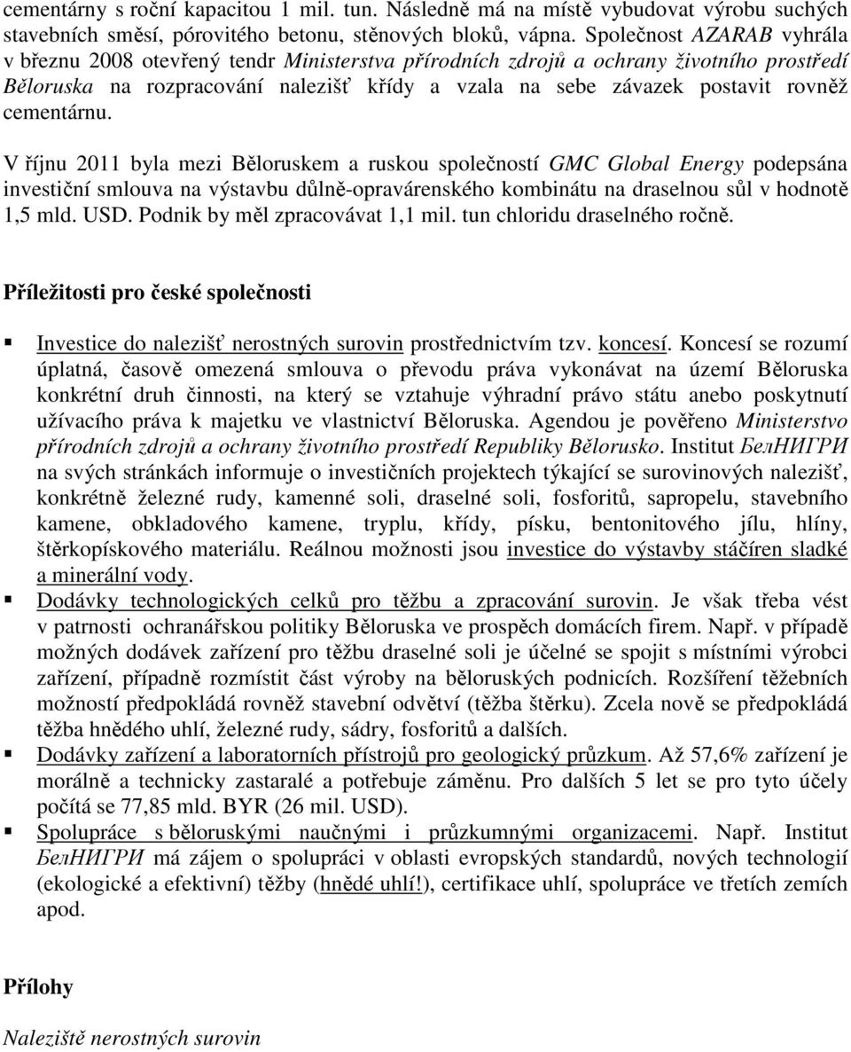 cementárnu. V říjnu 2011 byla mezi Běloruskem a ruskou společností GMC Global Energy podepsána investiční smlouva na výstavbu důlně-opravárenského kombinátu na draselnou sůl v hodnotě 1,5 mld. USD.