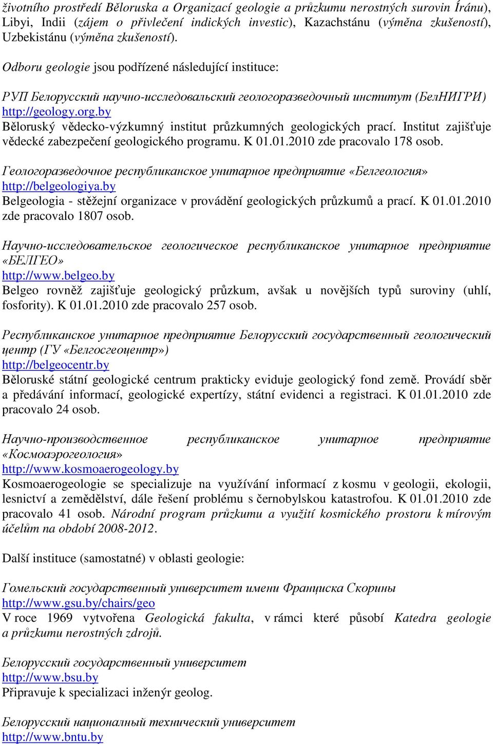 by Běloruský vědecko-výzkumný institut průzkumných geologických prací. Institut zajišťuje vědecké zabezpečení geologického programu. K 01.01.2010 zde pracovalo 178 osob.