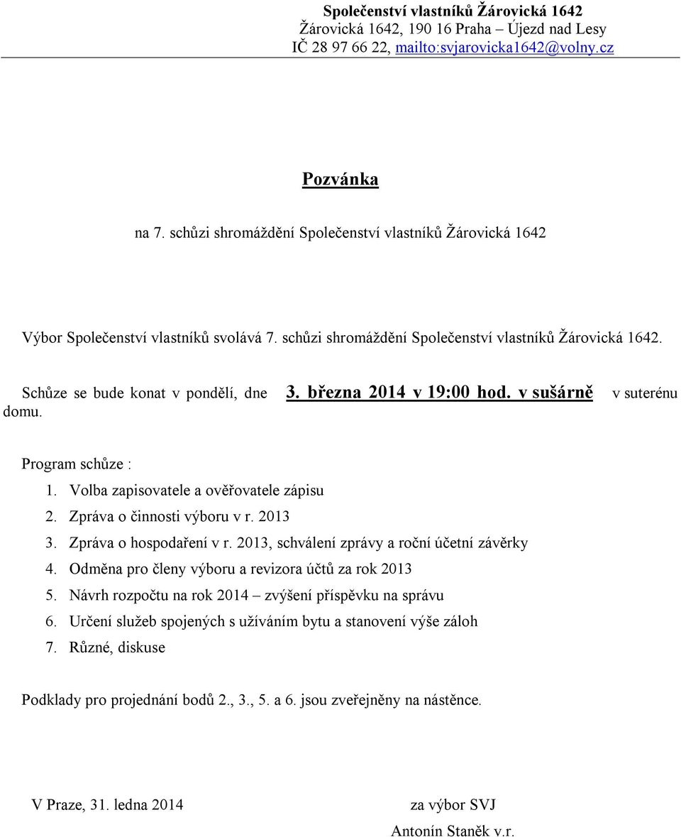 března 2014 v 19:00 hod. v sušárně v suterénu domu. Program schůze : 1. Volba zapisovatele a ověřovatele zápisu 2. Zpráva o činnosti výboru v r. 2013 3. Zpráva o hospodaření v r.