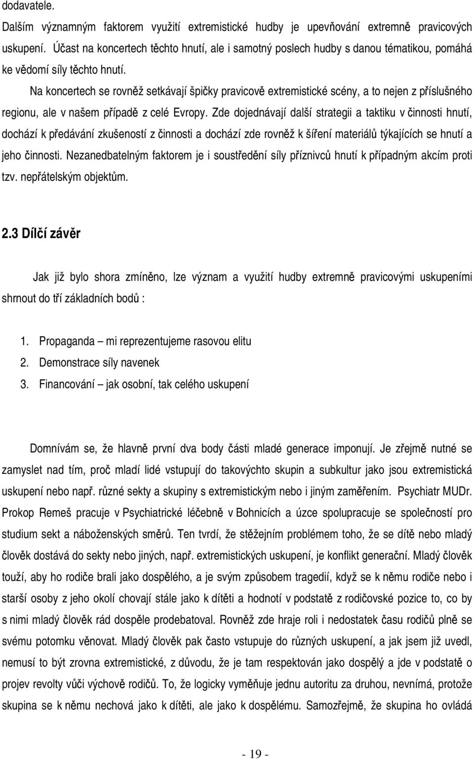 Na koncertech se rovněž setkávají špičky pravicově extremistické scény, a to nejen z příslušného regionu, ale v našem případě z celé Evropy.