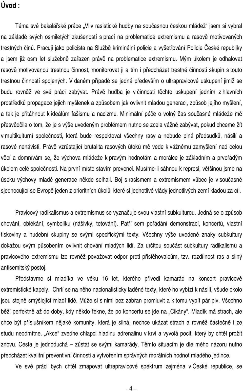 Mým úkolem je odhalovat rasově motivovanou trestnou činnost, monitorovat ji a tím i předcházet trestné činnosti skupin s touto trestnou činností spojených.