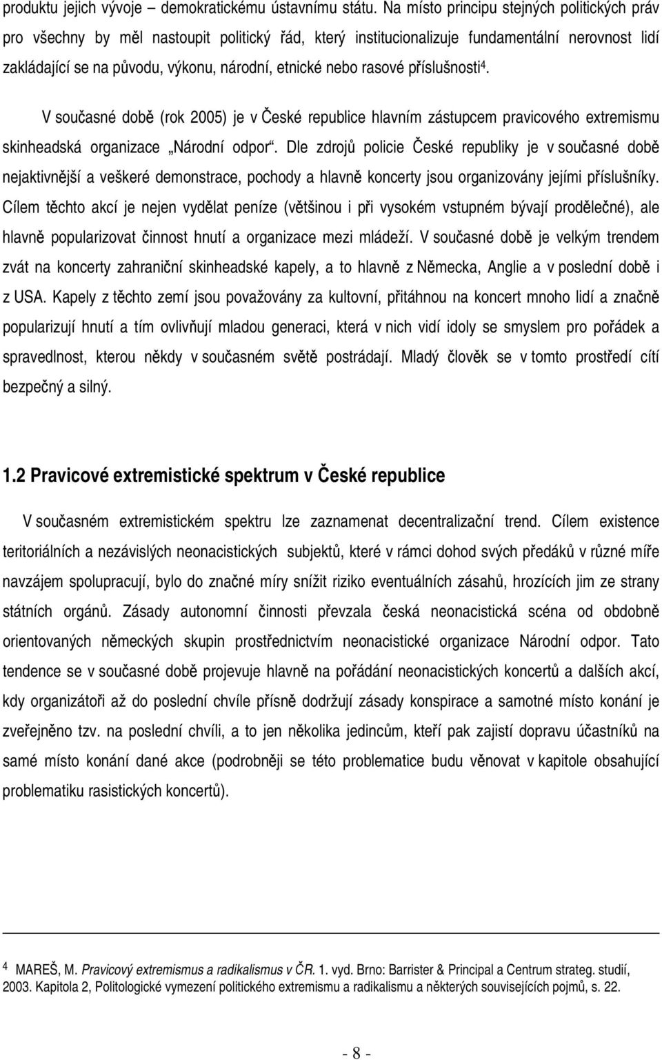 rasové příslušnosti 4. V současné době (rok 2005) je v České republice hlavním zástupcem pravicového extremismu skinheadská organizace Národní odpor.