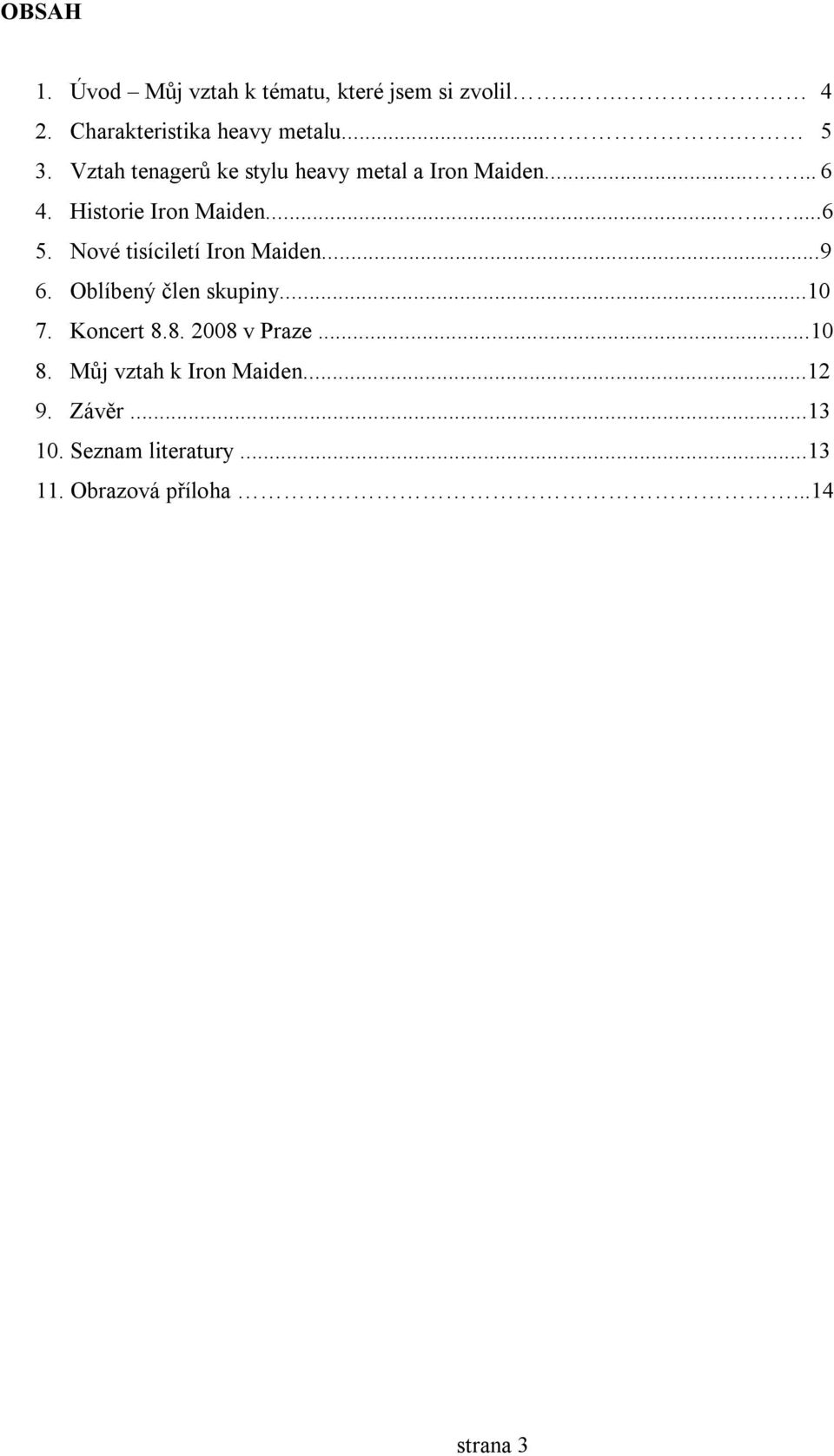 Nové tisíciletí Iron Maiden...9 6. Oblíbený člen skupiny...10 7. Koncert 8.8. 2008 v Praze...10 8.