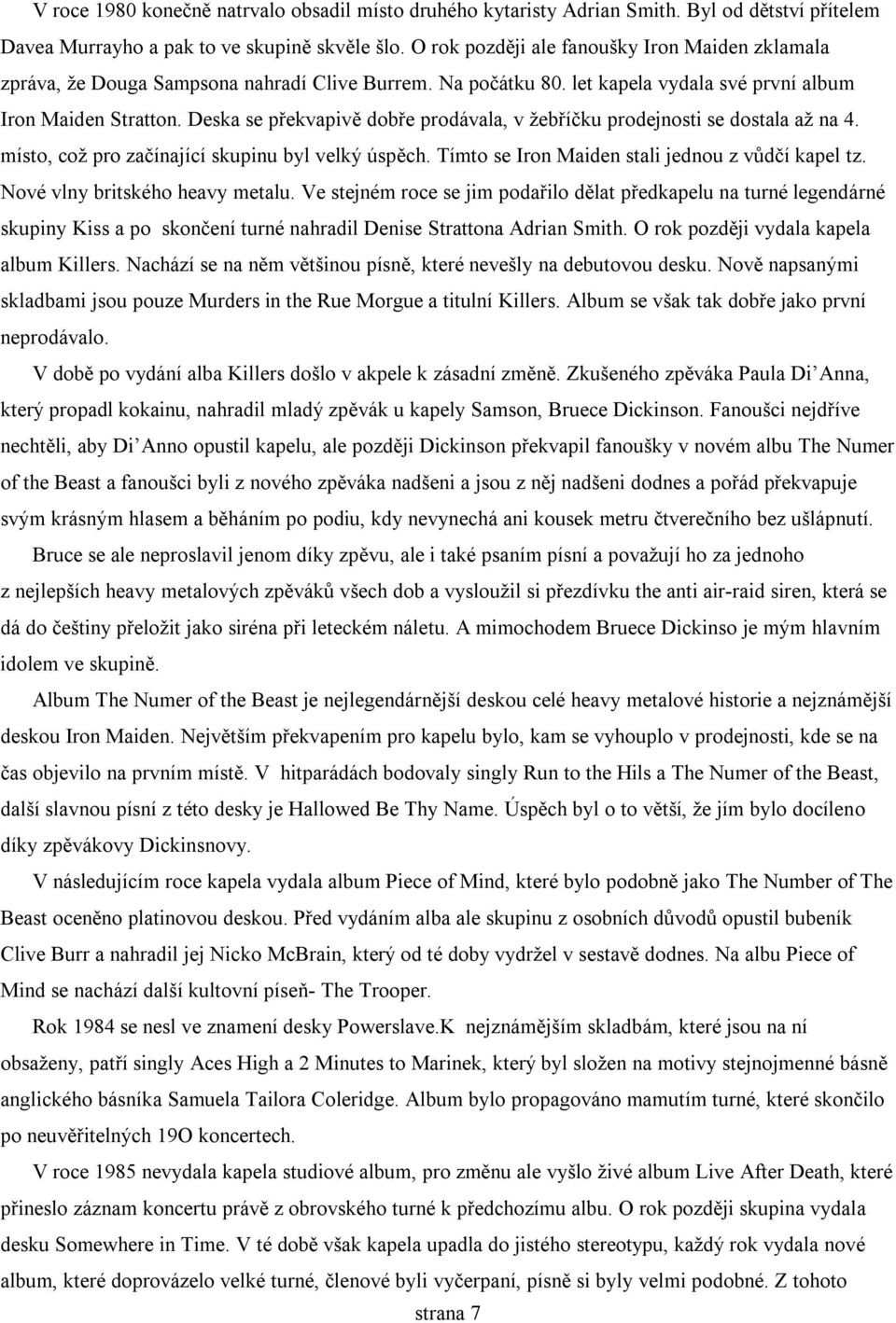 Deska se překvapivě dobře prodávala, v žebříčku prodejnosti se dostala až na 4. místo, což pro začínající skupinu byl velký úspěch. Tímto se Iron Maiden stali jednou z vůdčí kapel tz.