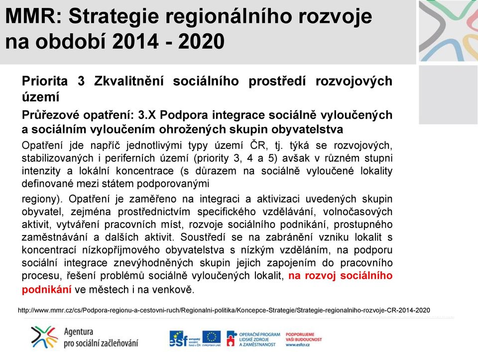 týká se rozvojových, stabilizovaných i periferních území (priority 3, 4 a 5) avšak v různém stupni intenzity a lokální koncentrace (s důrazem na sociálně vyloučené lokality definované mezi státem