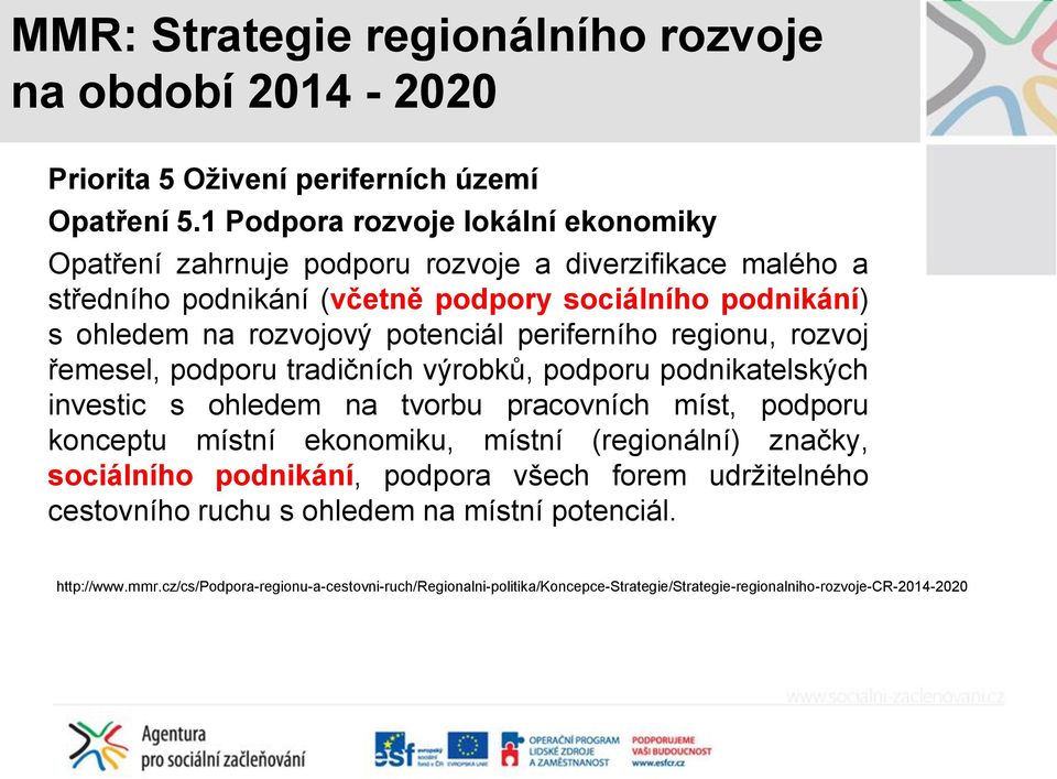 potenciál periferního regionu, rozvoj řemesel, podporu tradičních výrobků, podporu podnikatelských investic s ohledem na tvorbu pracovních míst, podporu konceptu místní ekonomiku,