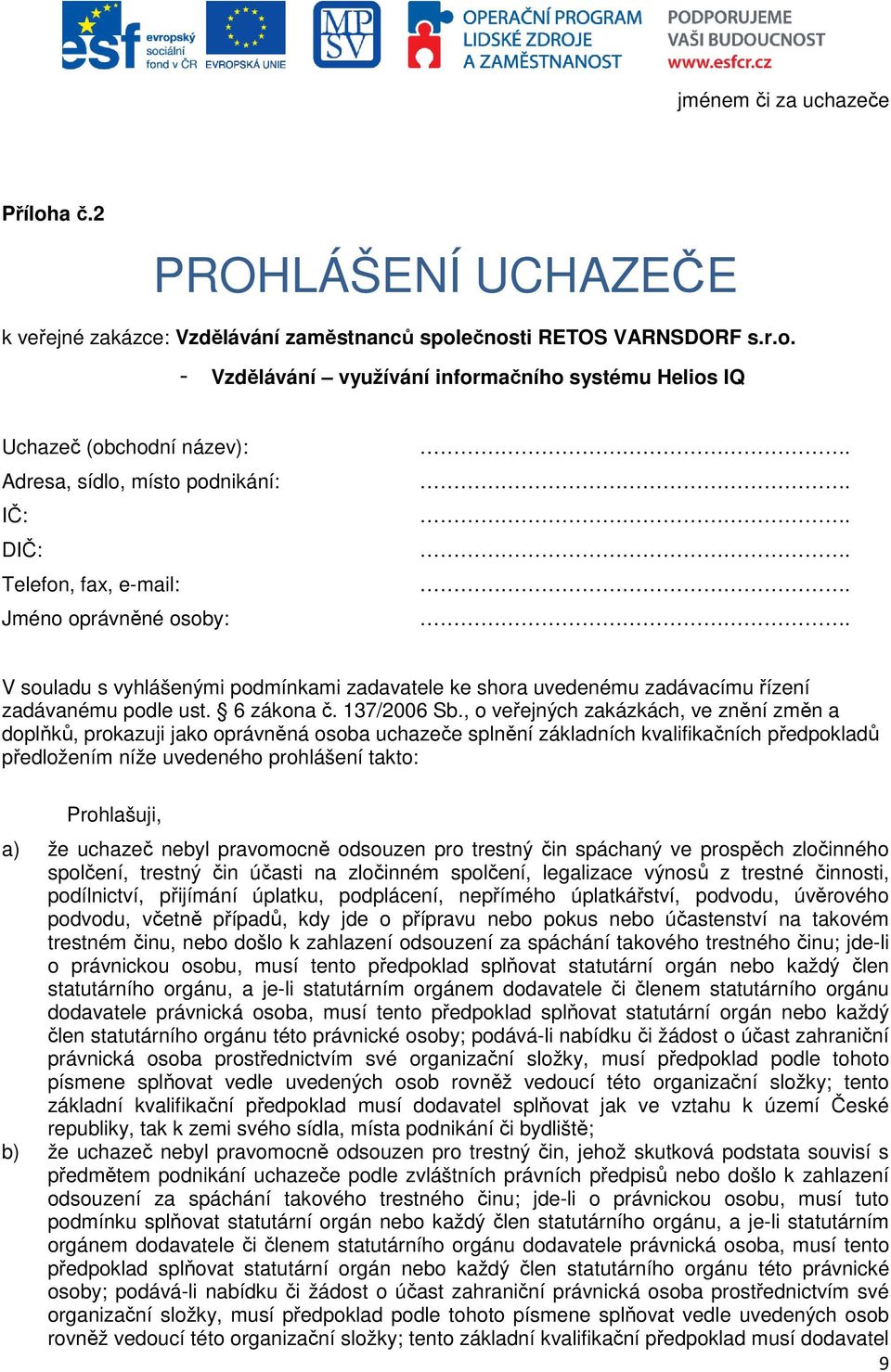 ečnosti RETOS VARNSDORF s.r.o. - Vzdělávání využívání informačního systému Helios IQ Uchazeč (obchodní název): Adresa, sídlo, místo podnikání: IČ: DIČ: Telefon, fax, e-mail: Jméno oprávněné osoby: V