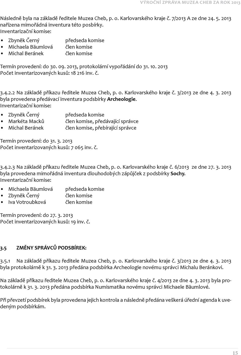 2013 Počet inventarizovaných kusů: 18 216 inv. č. 3.4.2.2 Na základě příkazu ředitele Muzea Cheb, p. o. Karlovarského kraje č. 3/2013 ze dne 4. 3. 2013 byla provedena předávací inventura podsbírky Archeologie.