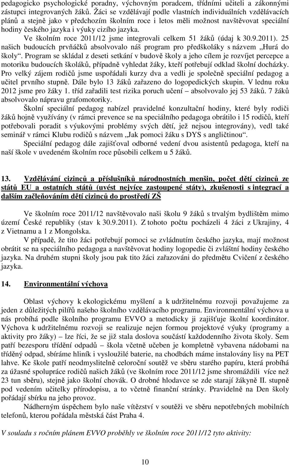 Ve školním roce 2011/12 jsme integrovali celkem 51 žáků (údaj k 30.9.2011). 25 našich budoucích prvňáčků absolvovalo náš program pro předškoláky s názvem Hurá do školy.