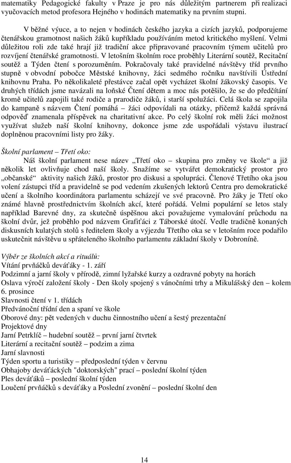 Velmi důležitou roli zde také hrají již tradiční akce připravované pracovním týmem učitelů pro rozvíjení čtenářské gramotnosti.